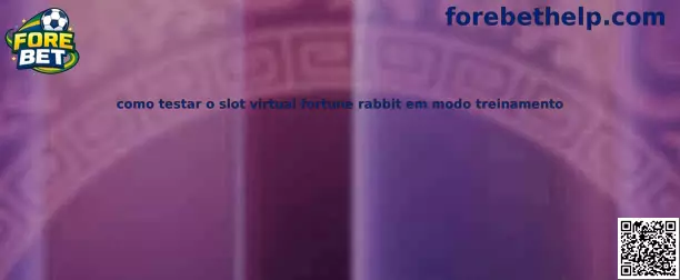Como testar o slot virtual fortune rabbit em modo treinamento