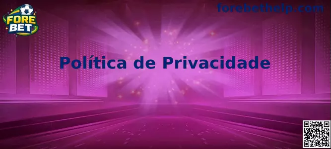 Política de Privacidade Fore Bet